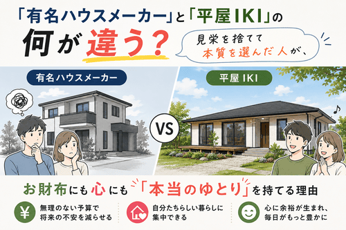 「有名ハウスメーカー」と「平屋IKI」の何が違う？見栄を捨てて本質を選んだ人が、お財布にも心にも「本当のゆとり」を持てる理由