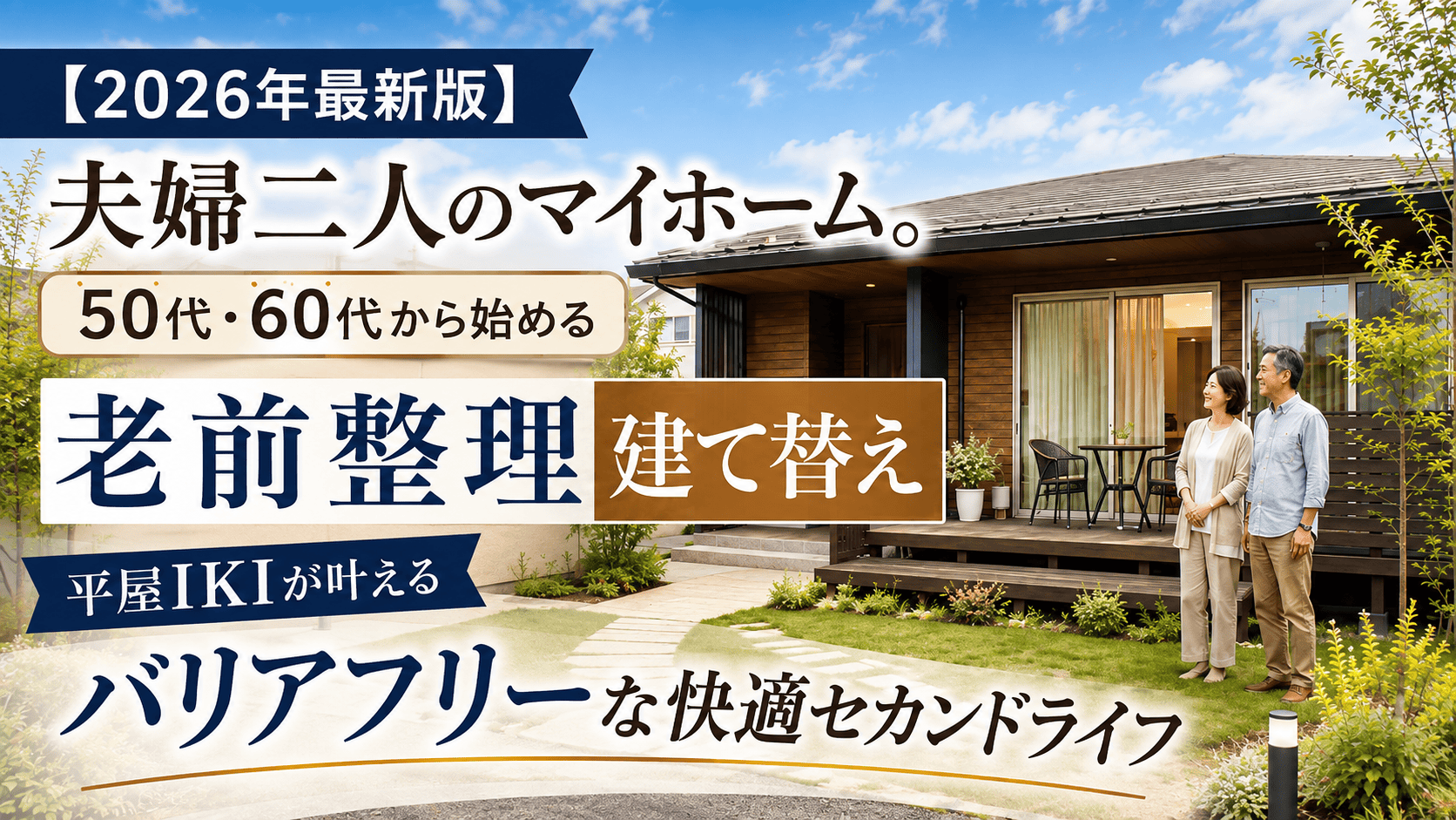 【2026年最新版】夫婦二人のマイホーム。50代・60代から始める「老前整理建て替え」と平屋IKIが叶えるバリアフリーな快適セカンドライフ