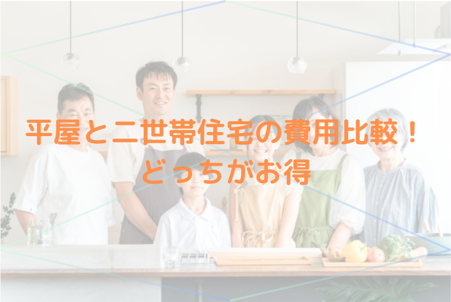 平屋と二世帯住宅（２階建て以上）の費用比較！どっちがお得