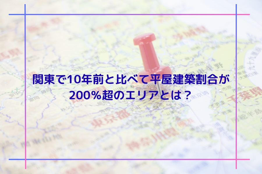 関東で10年前と比べて平屋建築割合が200％超のエリアとは？最新データで読み解く平屋人気の理由