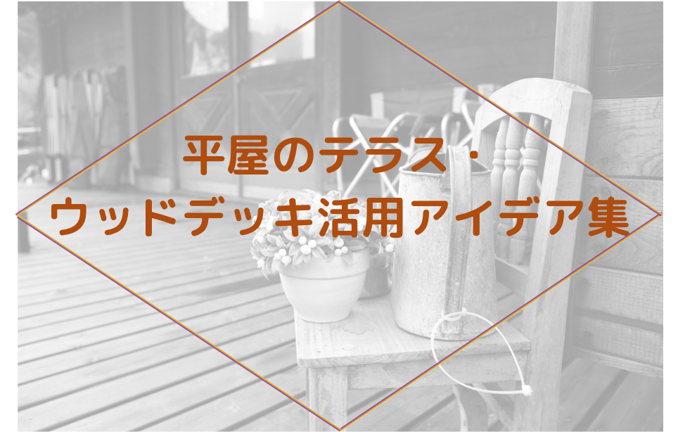 平屋のテラス・ウッドデッキ活用アイデア集