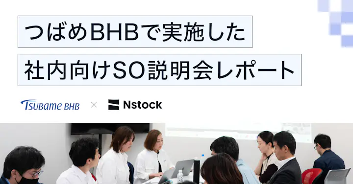 「なぜ現金ではなくストックオプションなのか？」をNstockが“同席”して解説──つばめBHBで実施した社内向けSO説明会レポート
