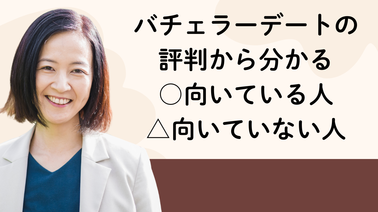 バチェラーデートの
評判から分かる
○向いている人
△向いていない人