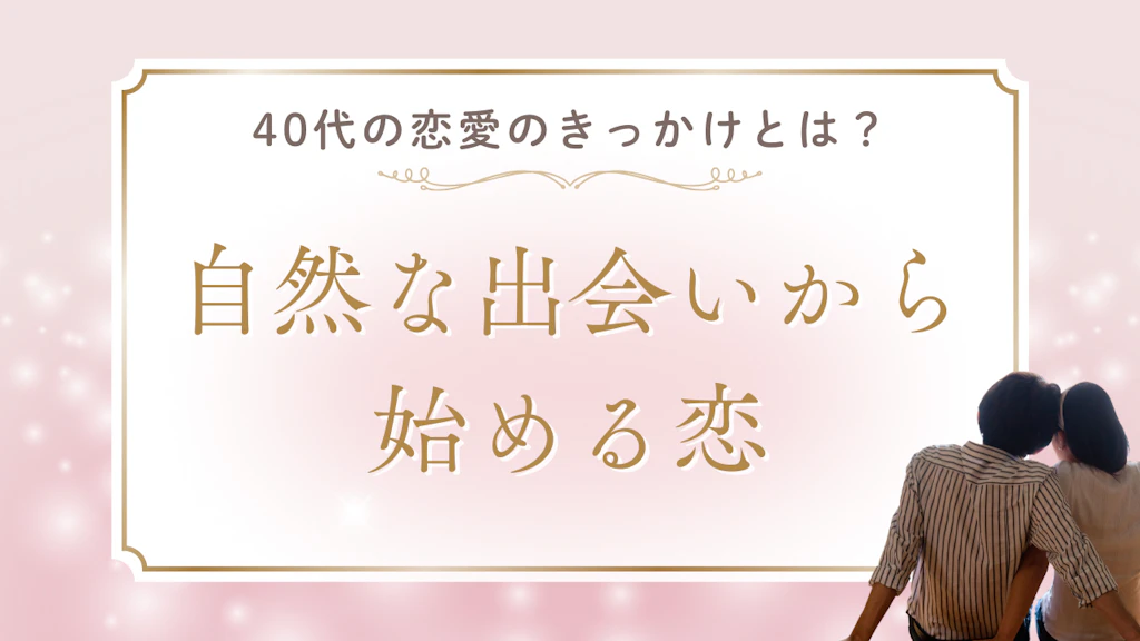40代の恋愛のきっかけとは？自然な出会いから始める恋