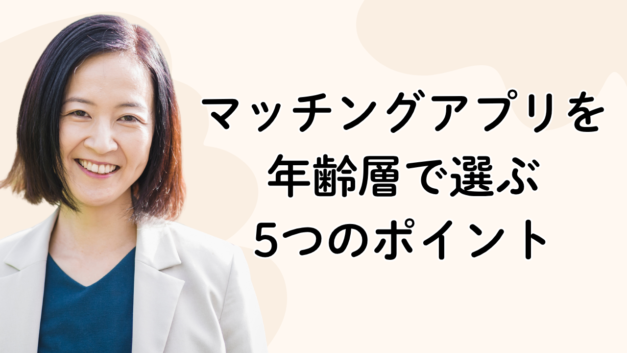 マッチングアプリを年齢層で選ぶ
5つのポイント