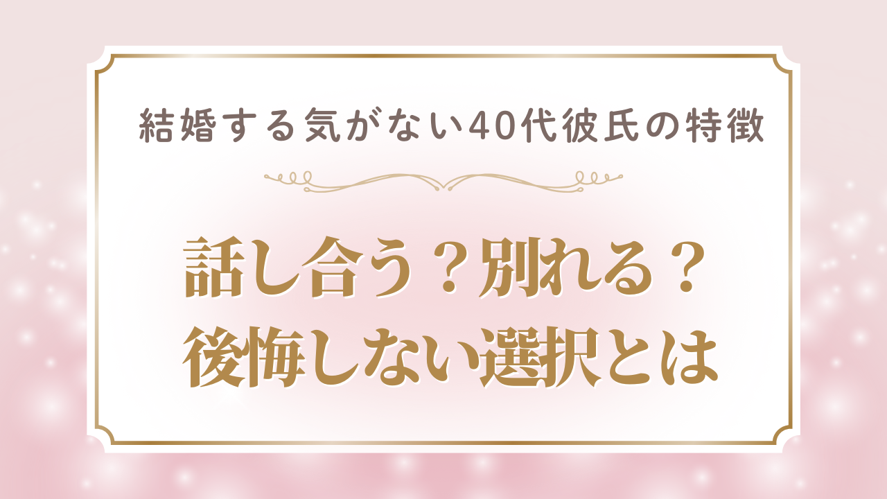 結婚する気がない40代彼氏の特徴と見極め方!話し合う?別れる?後悔しない選択とは