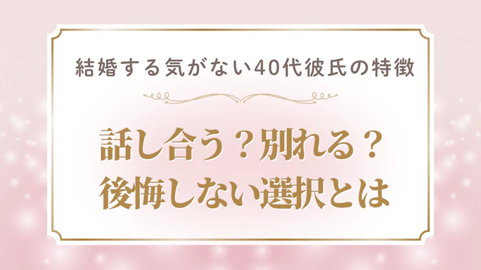 結婚する気がない40代彼氏の特徴と見極め方!話し合う?別れる?後悔しない選択とは