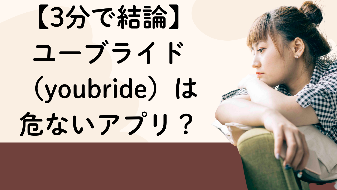 【3分で結論】
ユーブライド
（youbride）は
危ないアプリ？