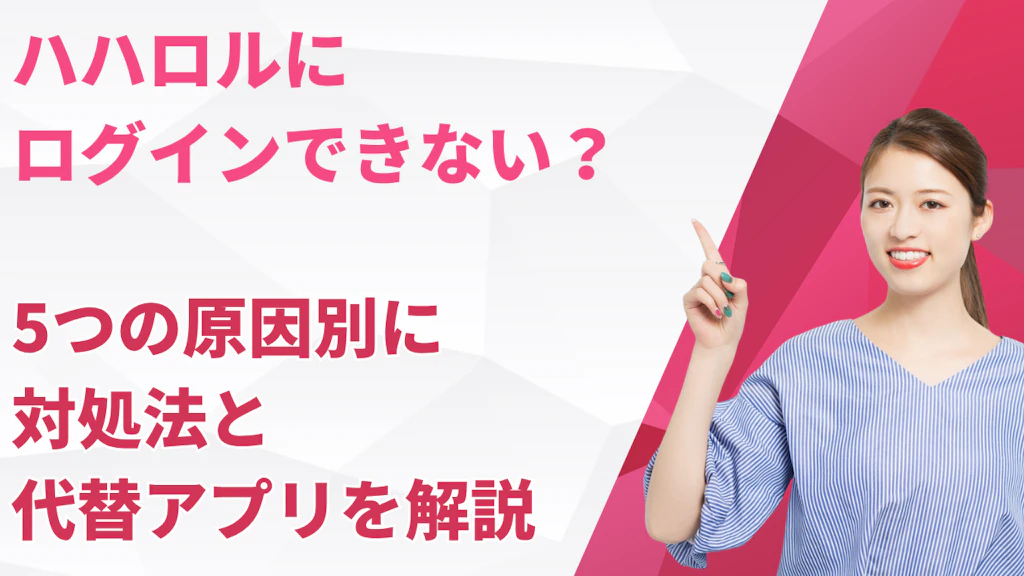ハハロルにログインできない？5つの原因別に対処法と代替アプリを解説