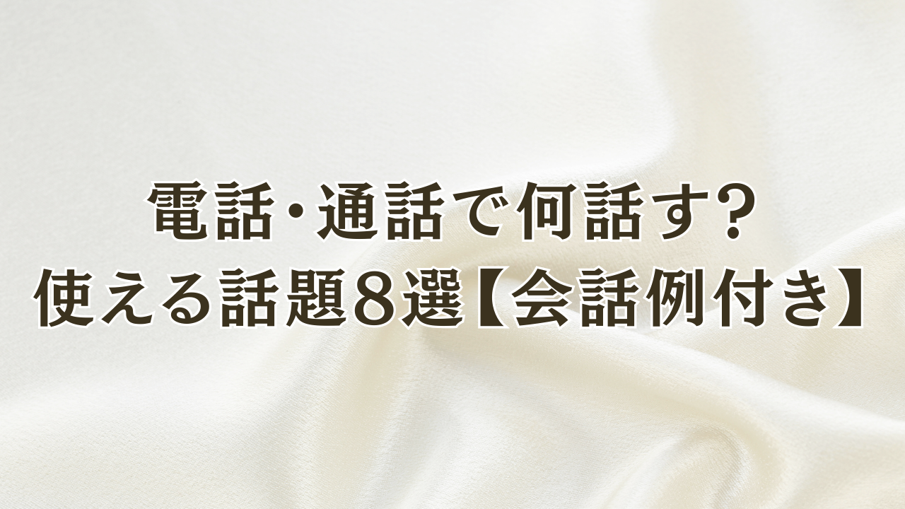電話・通話で何話す？
使える話題8選【会話例付き】