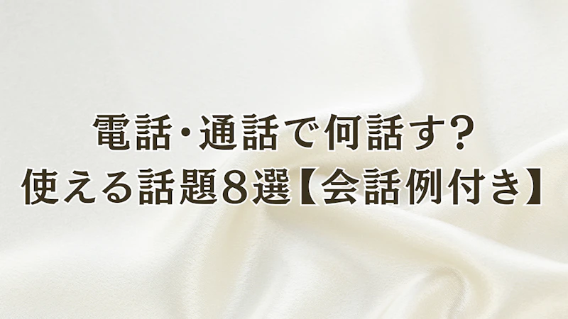 電話・通話で何話す?
使える話題8選【会話例付き】