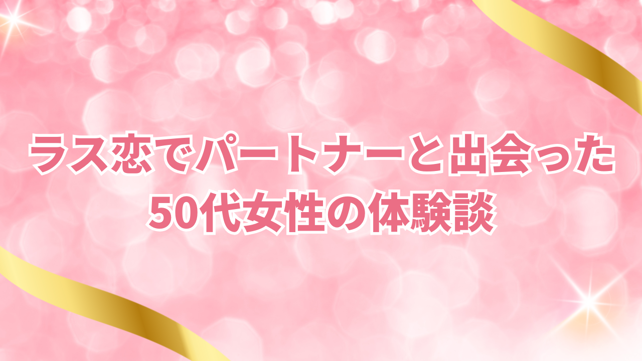ラス恋でパートナーと出会った50代女性の体験談