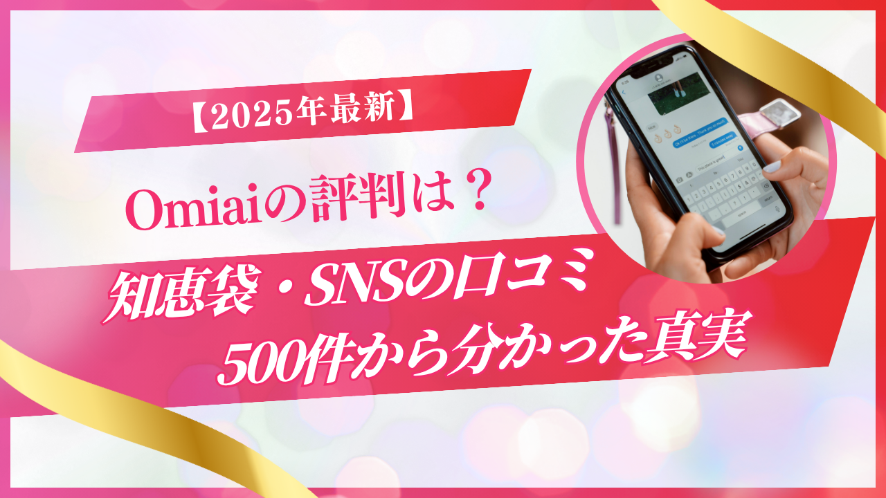 Omiaiの評判は？知恵袋・SNSの口コミ500件から分かった真実【2025年最新】