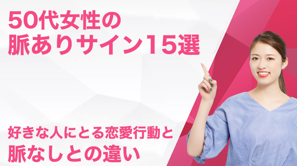 50代女性の脈ありサイン15選|好きな人にとる恋愛行動と脈なしとの違い