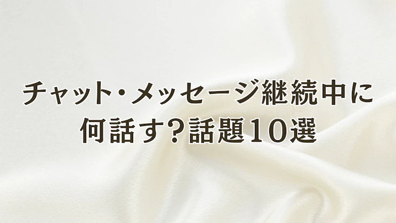 チャット・メッセージ継続中に
何話す?話題10選
