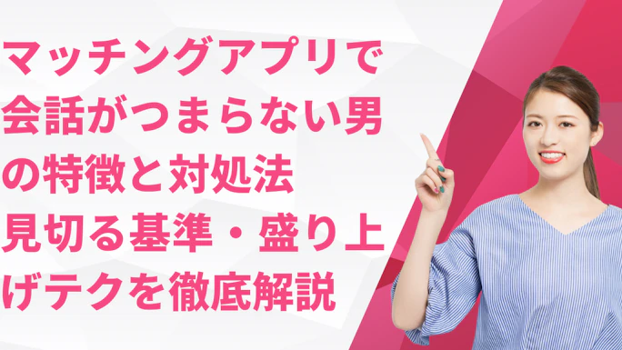 マッチングアプリで会話がつまらない男の特徴と対処法｜見切る基準・盛り上げテクを徹底解説