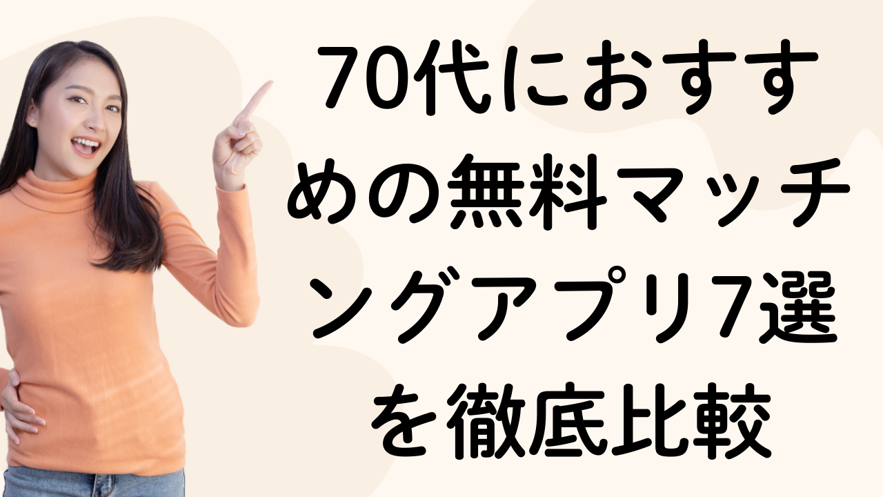 70代におすすめの無料マッチングアプリ7選を徹底比較