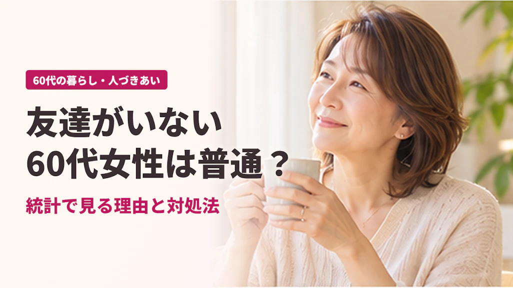 友達がいない60代女性は普通?統計で見る5つの理由と対処法