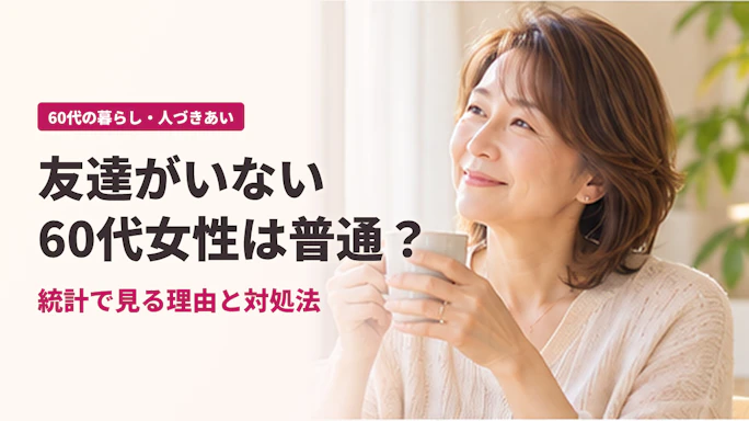 友達がいない60代女性は普通?統計で見る5つの理由と対処法