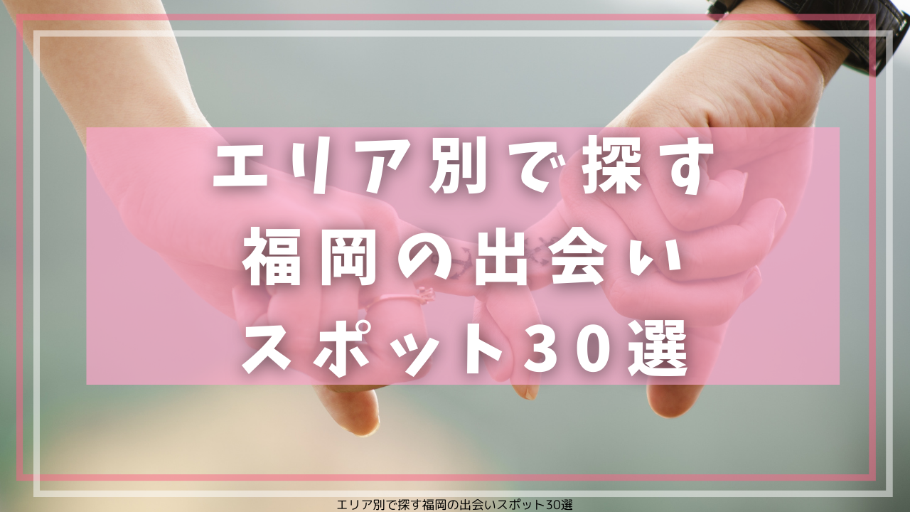 エリア別で探す福岡の出会いスポット30選