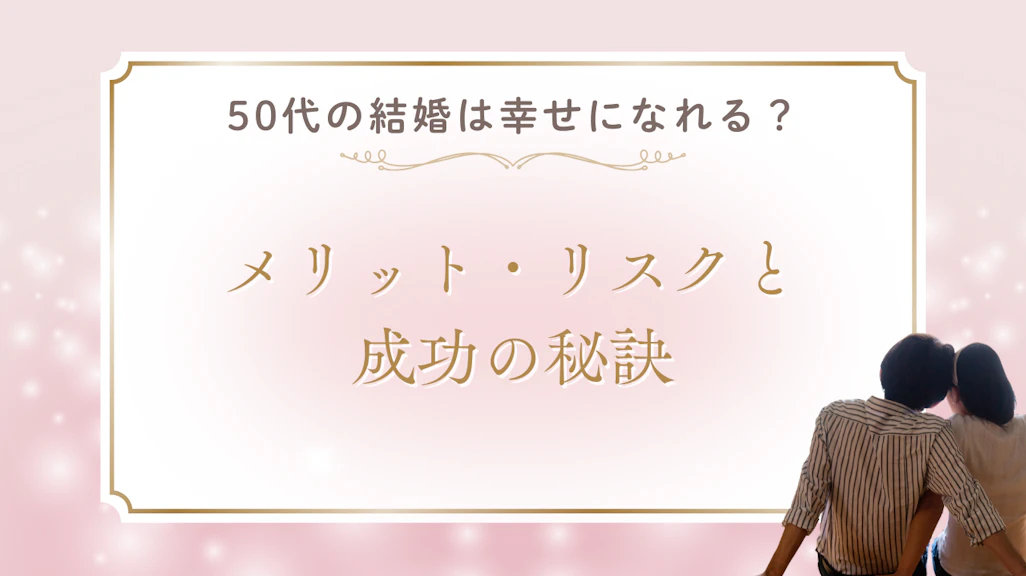 50代の結婚は幸せになれる?メリット・リスクと成功の秘訣【2026年最新】