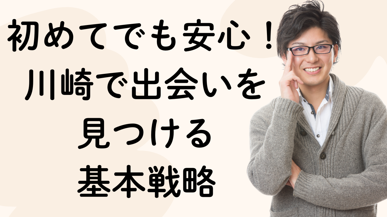 初めてでも安心！川崎で出会いを
見つける
基本戦略