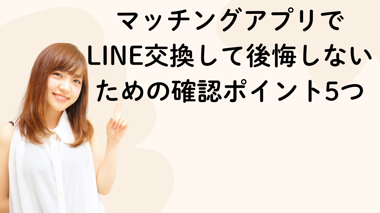 マッチングアプリで
LINE交換して後悔しないための確認ポイント5つ