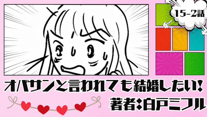 オバサンと言われても結婚したい！ 「15-2話」｜エェェ！！そうなの笑
