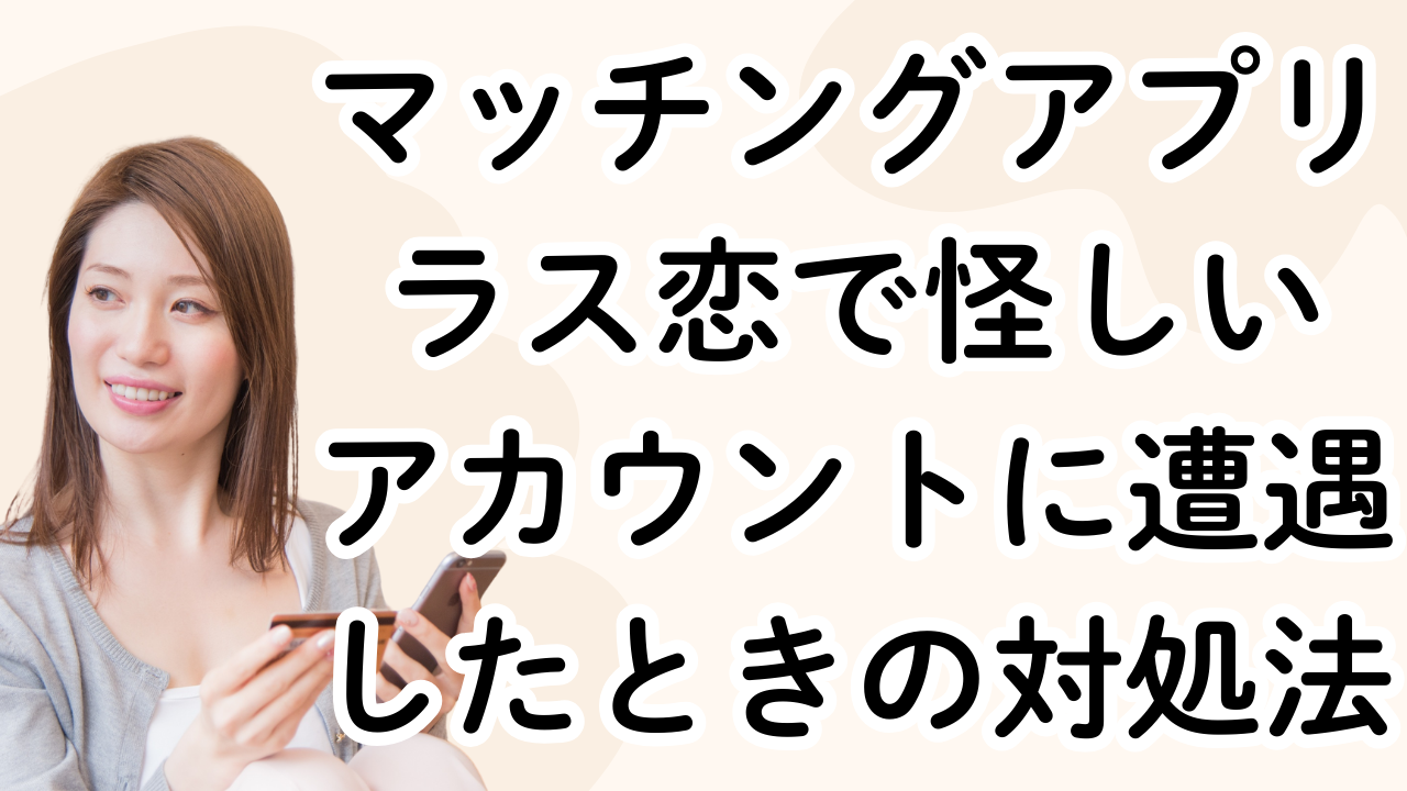 マッチングアプリ
ラス恋で怪しい
アカウントに遭遇したときの対処法
