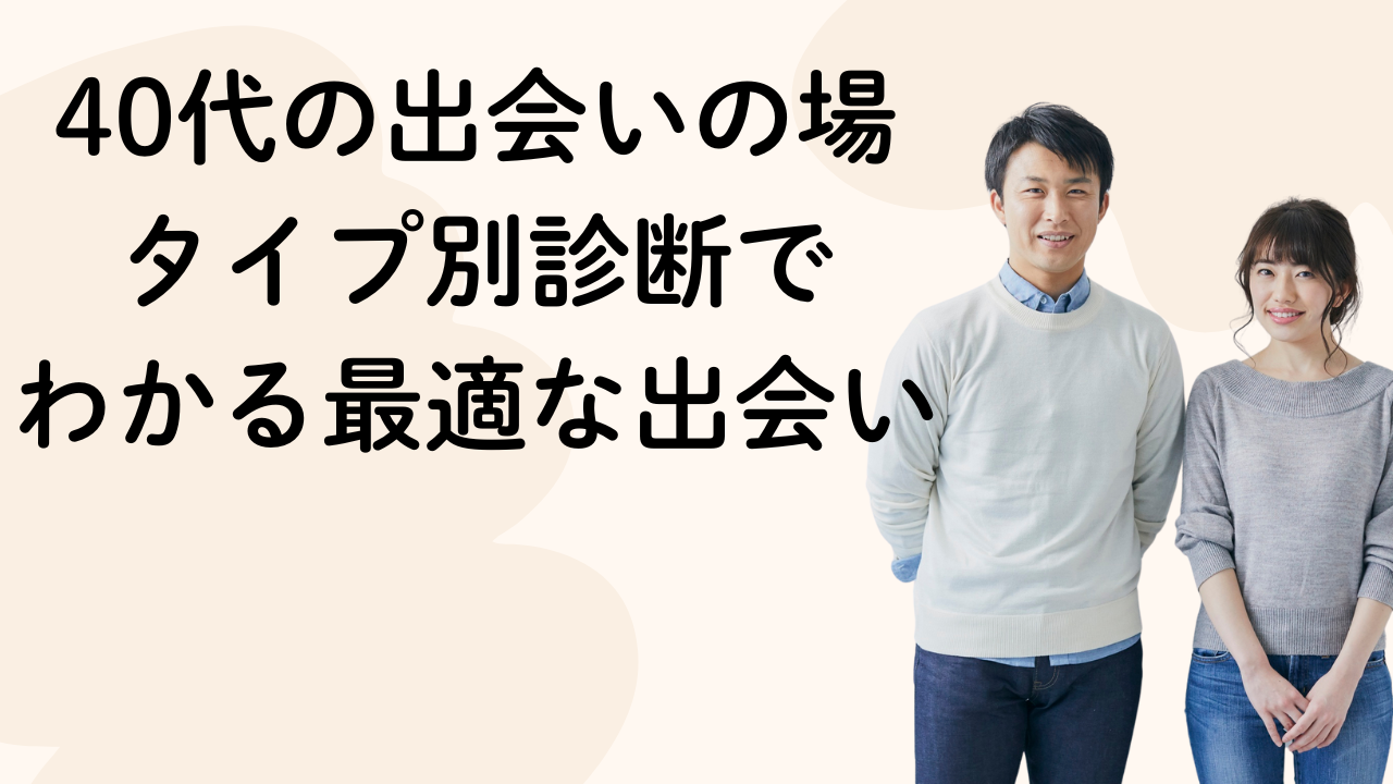 40代の出会いの場
タイプ別診断で
わかる最適な出会い