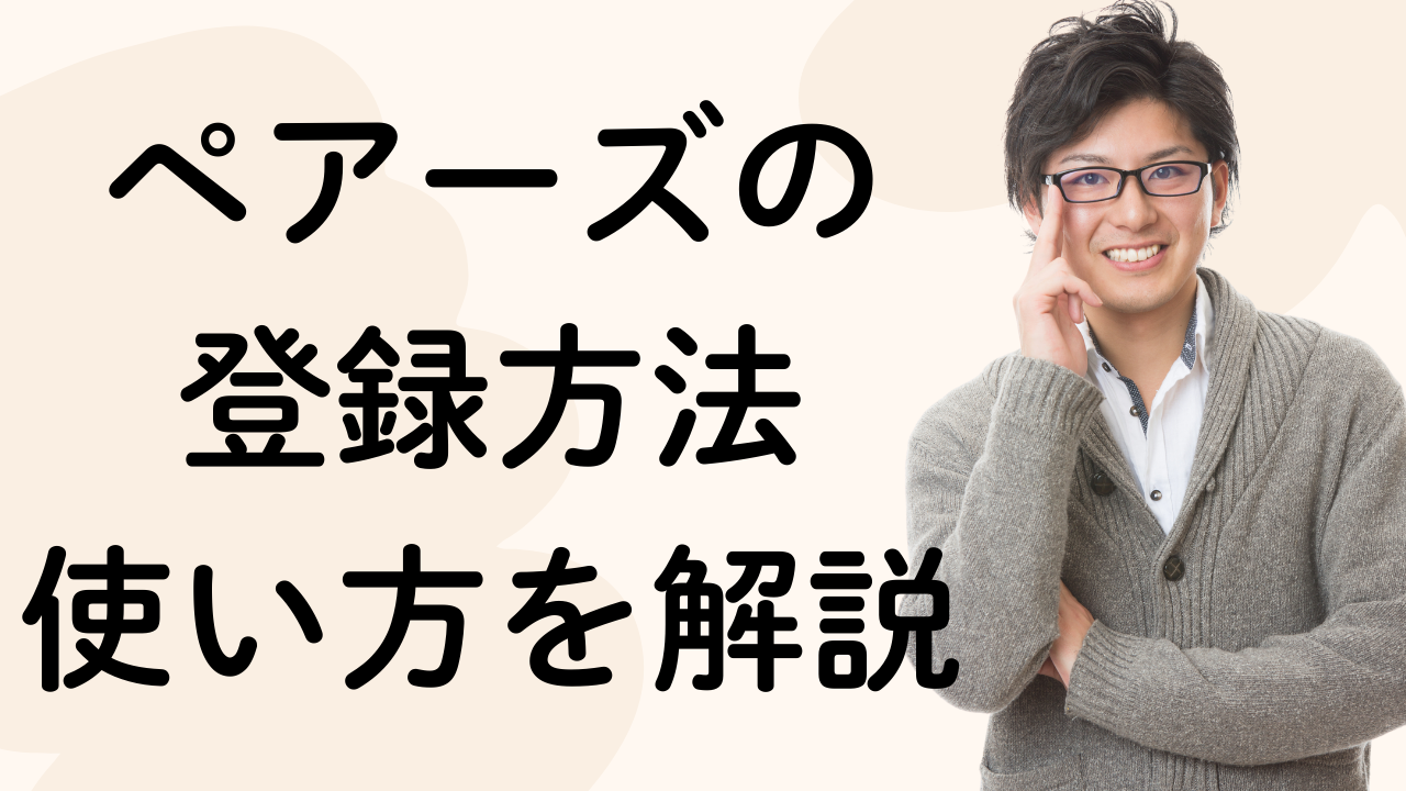 ペアーズの
登録方法
使い方を解説