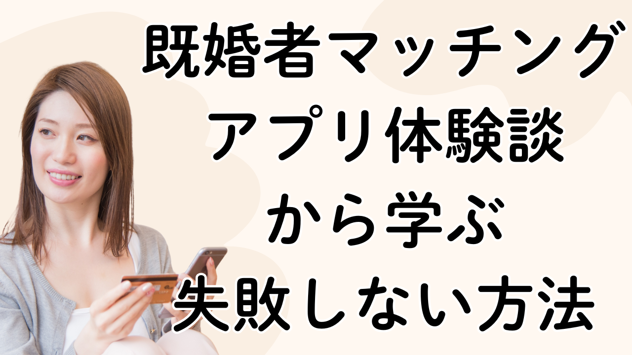 既婚者マッチングアプリ体験談
から学ぶ
失敗しない方法