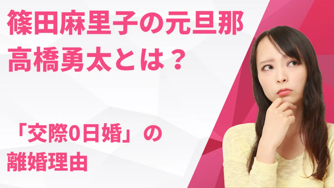 篠田麻里子の元旦那・高橋勇太とは?年収・会社・現在と「交際0日婚」の離婚理由を徹底解説