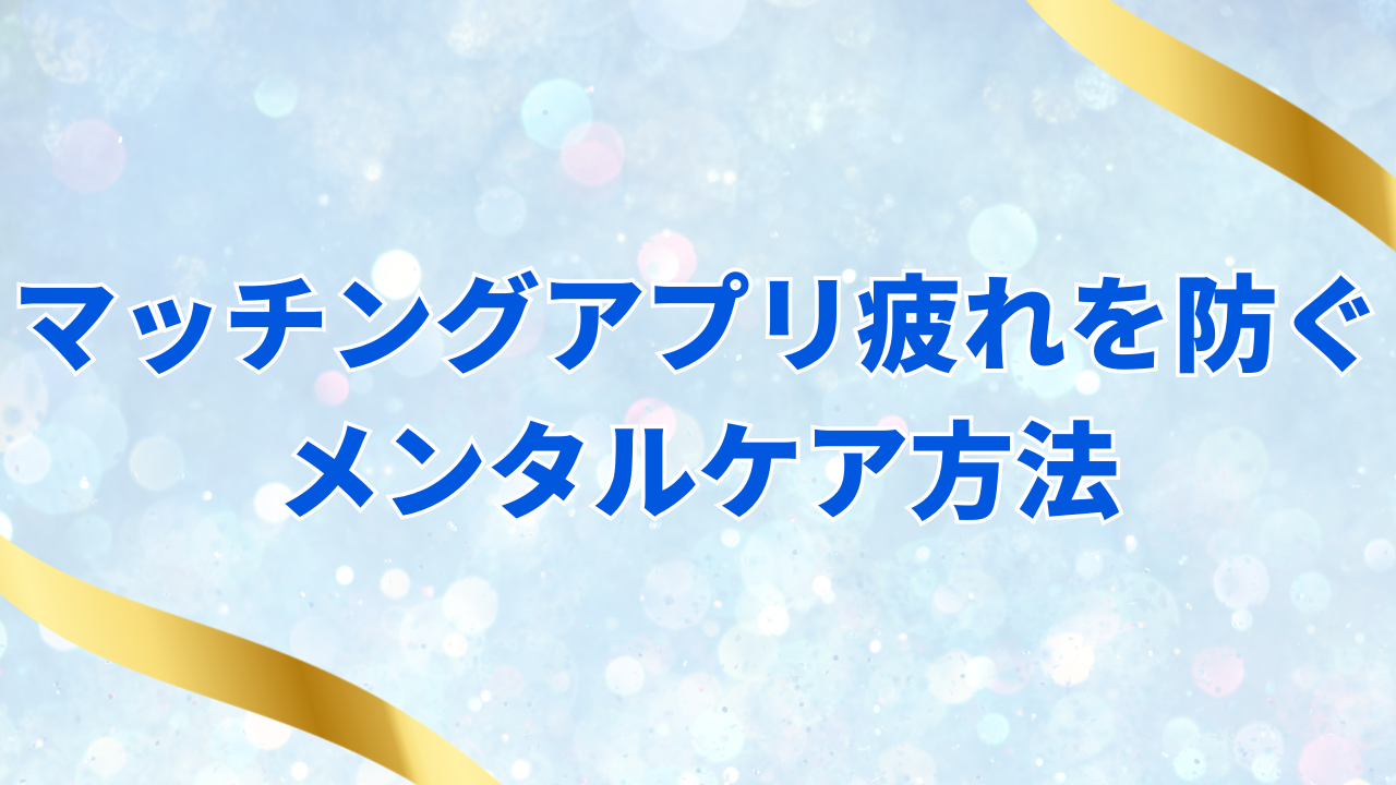 マッチングアプリ疲れを防ぐメンタルケア方法