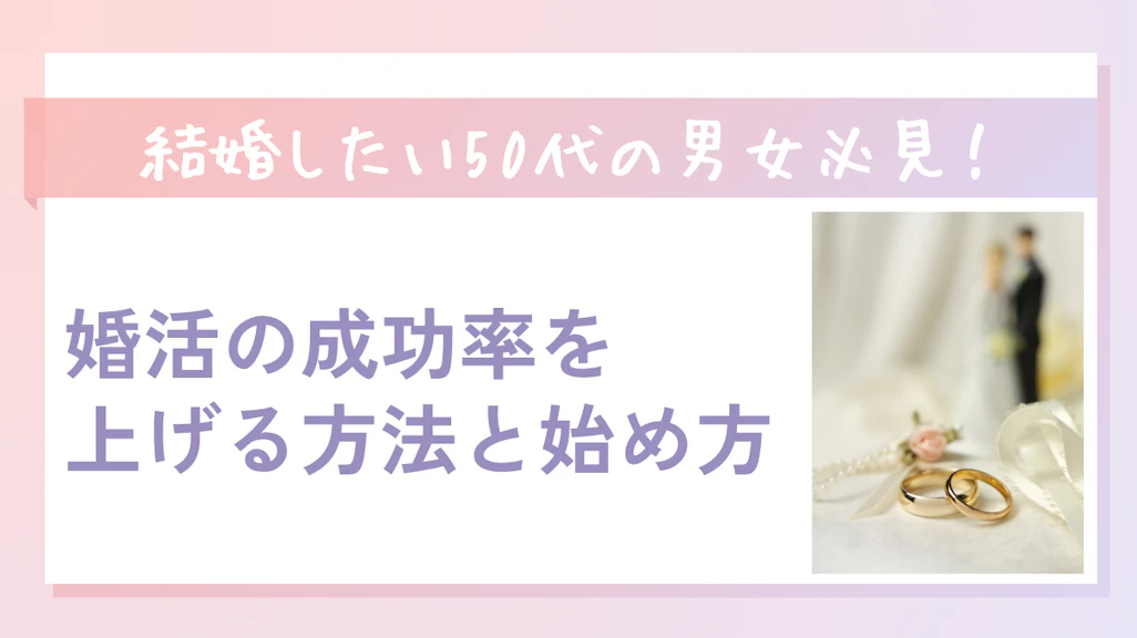 【2026年最新】50代の婚活完全ガイド!成功率を上げる方法と始め方