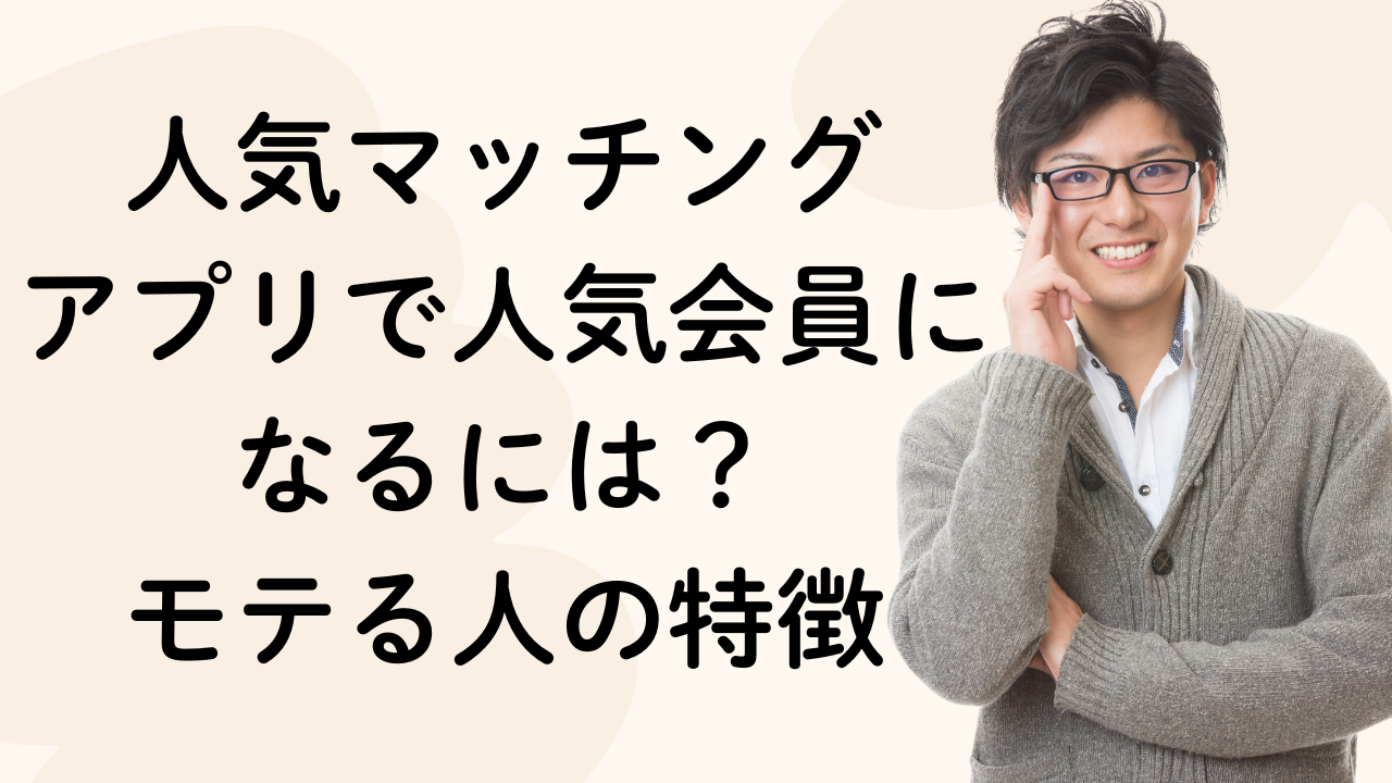 人気マッチング
アプリで人気会員になるには？
モテる人の特徴