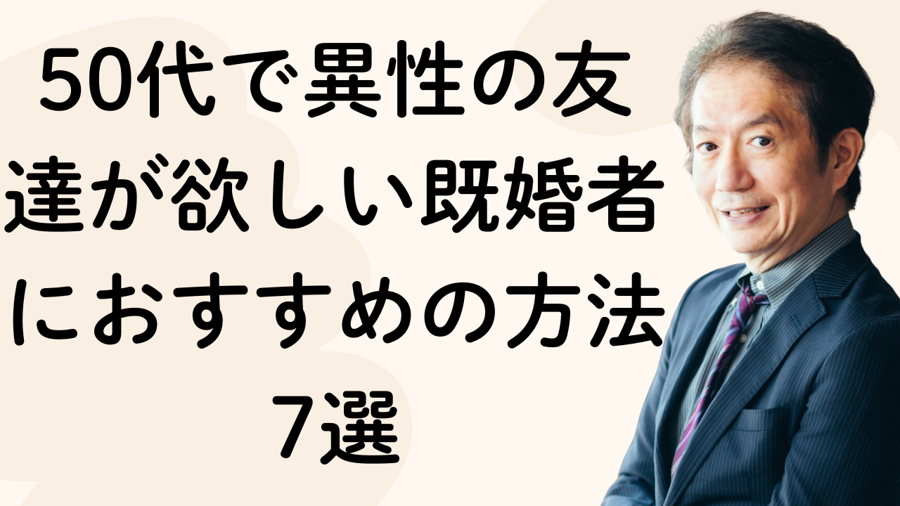 50代で異性の友達が欲しい既婚者におすすめの方法7選