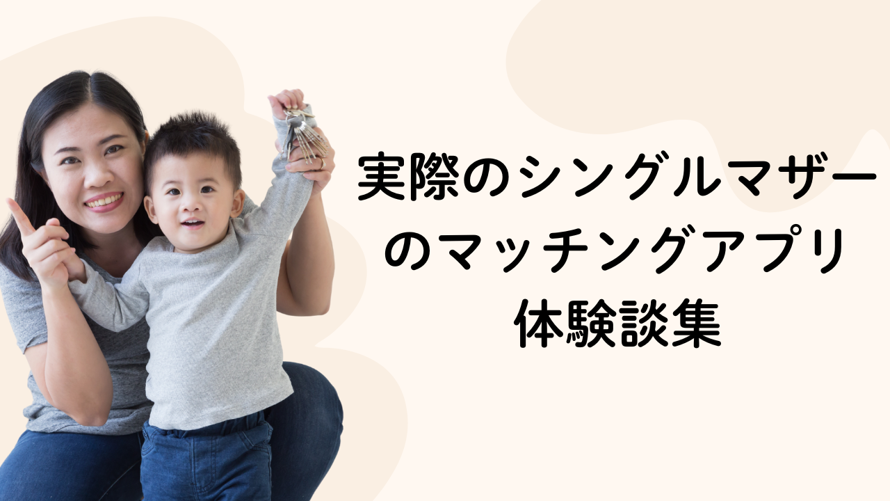 実際のシングルマザーのマッチングアプリ
体験談集