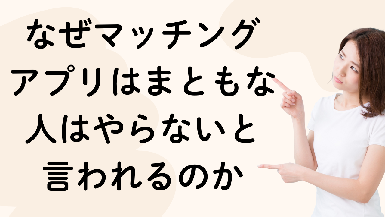 なぜマッチング
アプリはまともな
人はやらないと
言われるのか