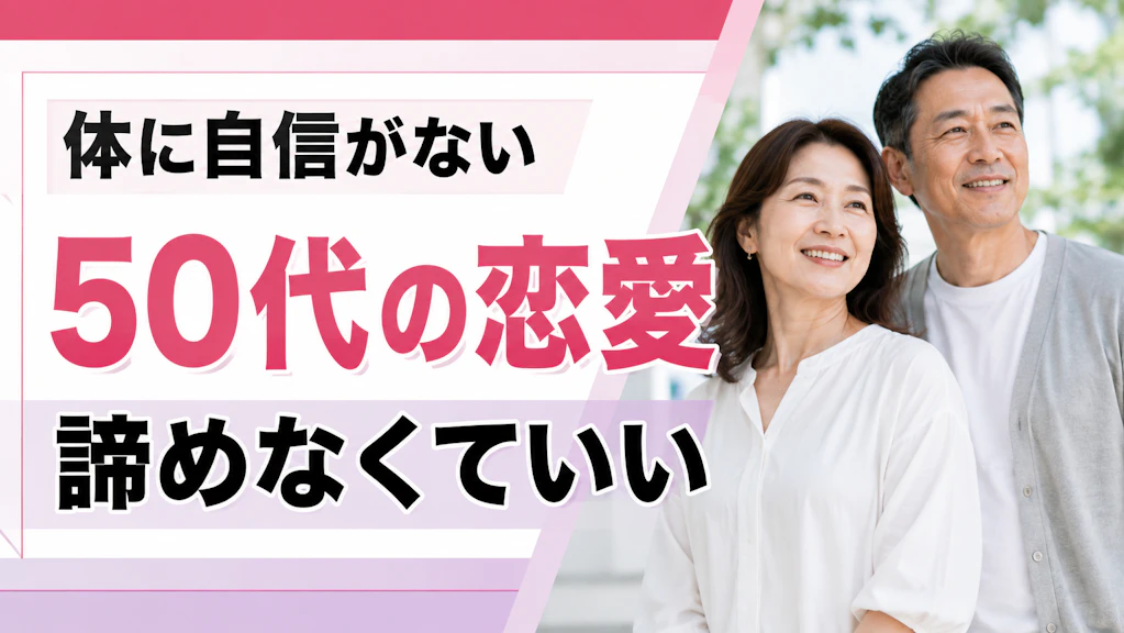 【体に自信がない50代必見】恋愛を諦めなくていい理由と今すぐできる出会いの広げ方