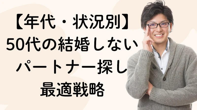 【年代・状況別】50代の結婚しないパートナー探し
最適戦略
