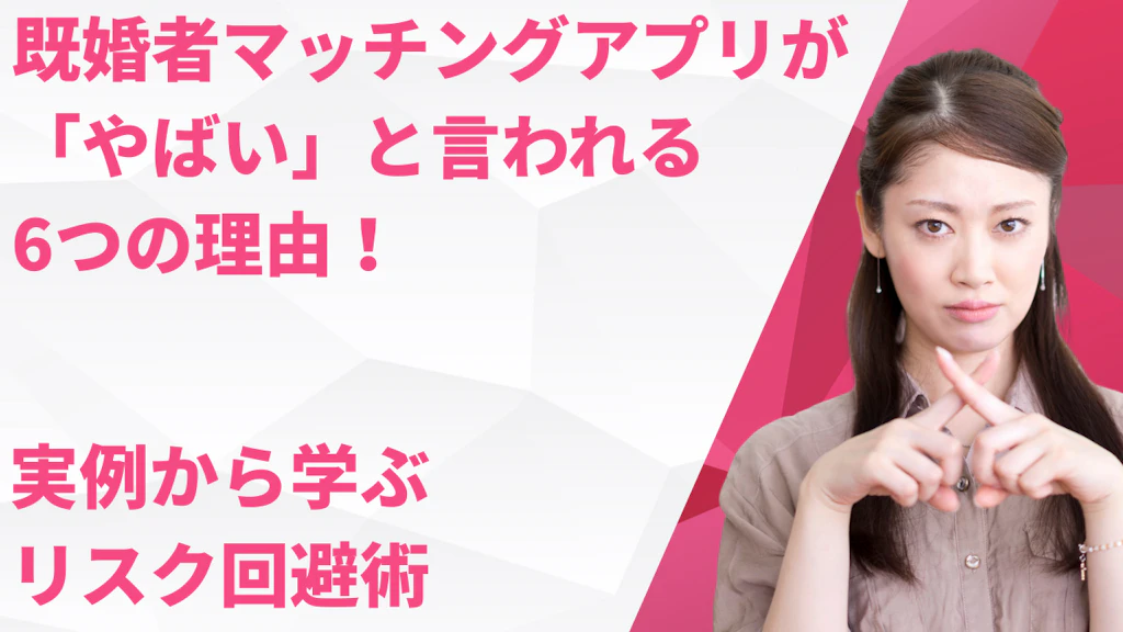 既婚者マッチングアプリが「やばい」と言われる6つの理由！実例から学ぶリスク回避術