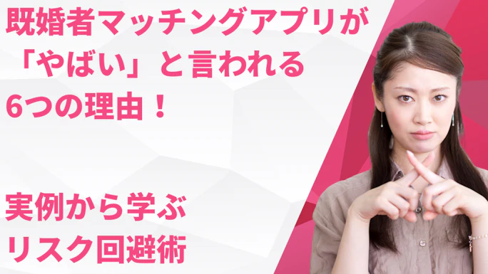 既婚者マッチングアプリが「やばい」と言われる6つの理由！実例から学ぶリスク回避術