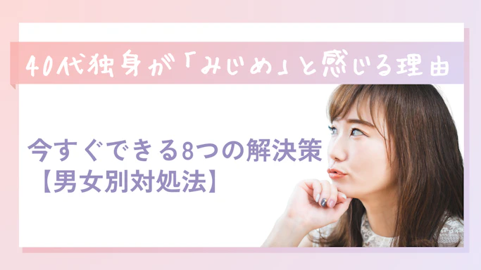 40代独身が「みじめ」と感じる理由と今すぐできる8つの解決策【男女別対処法】