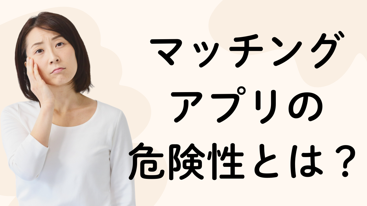 マッチング
アプリの
危険性とは？