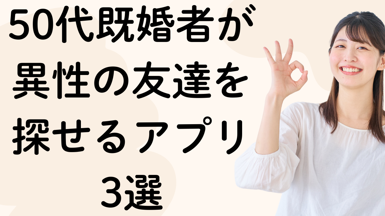 50代既婚者が異性の友達を探せるアプリ3選