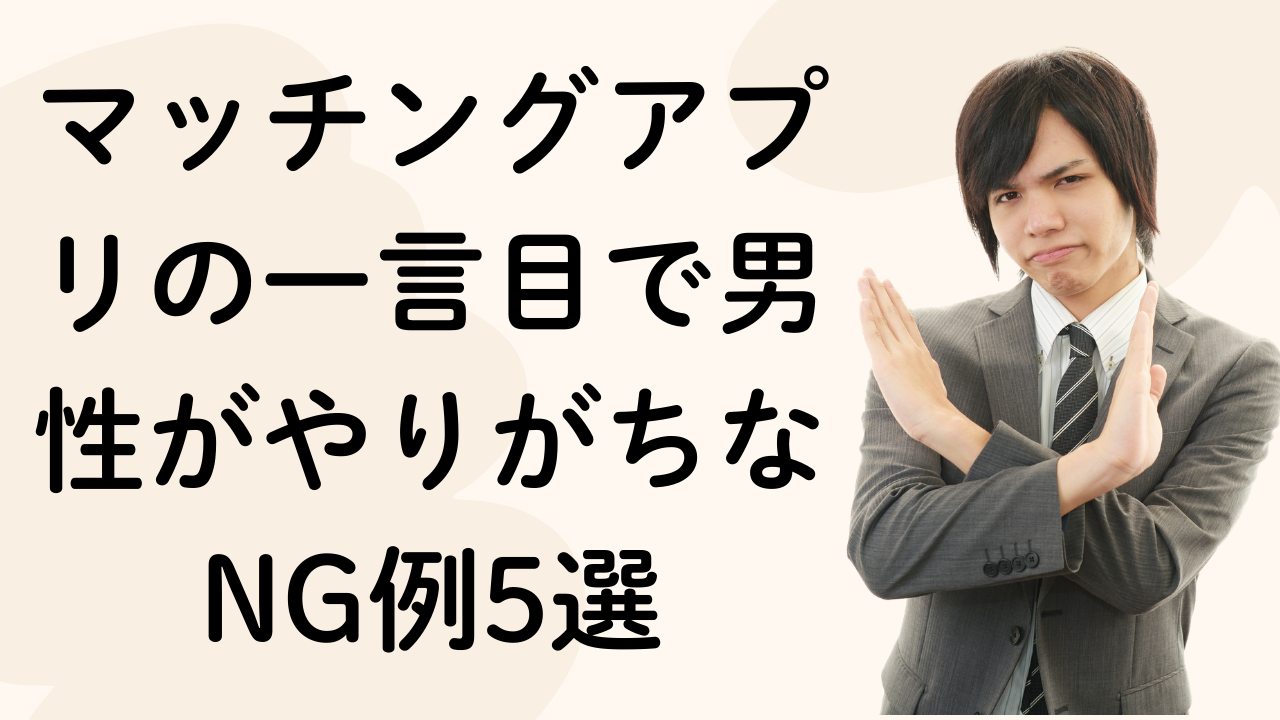 マッチングアプリの一言目で男性がやりがちなNG例5選