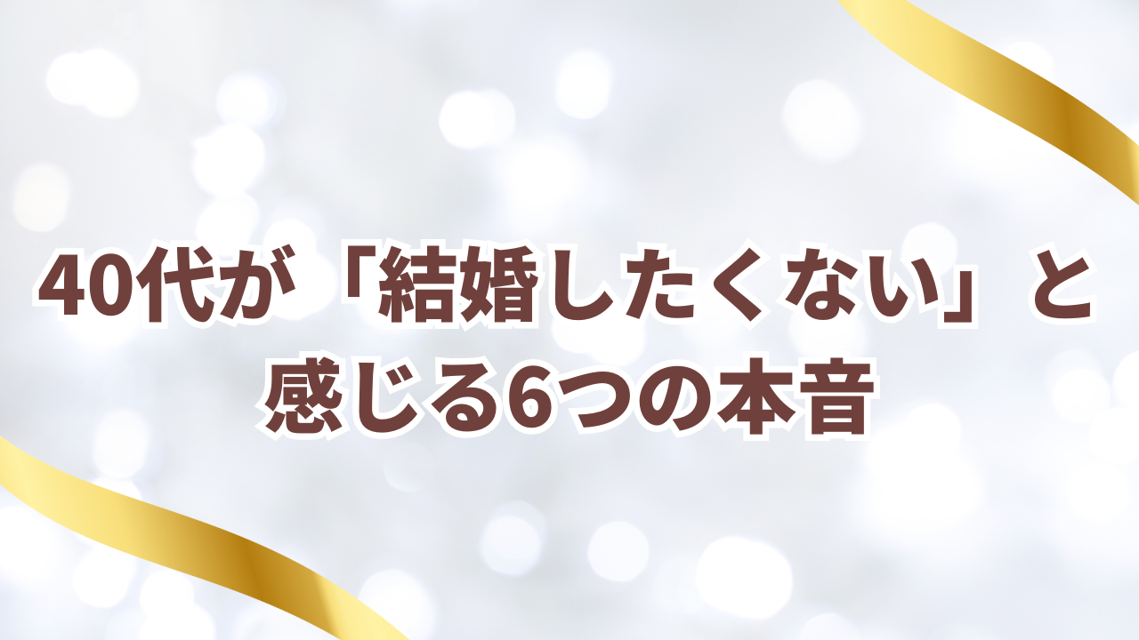 40代が「結婚したくない」と 感じる6つの本音