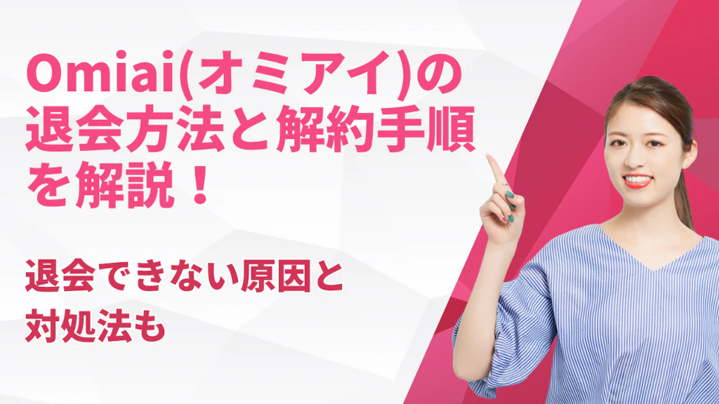 Omiai(オミアイ)の退会方法と解約手順を解説！退会できない原因と対処法も【2026年最新】