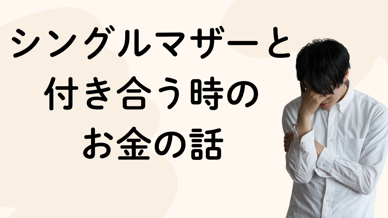 シングルマザーと付き合う時の
お金の話